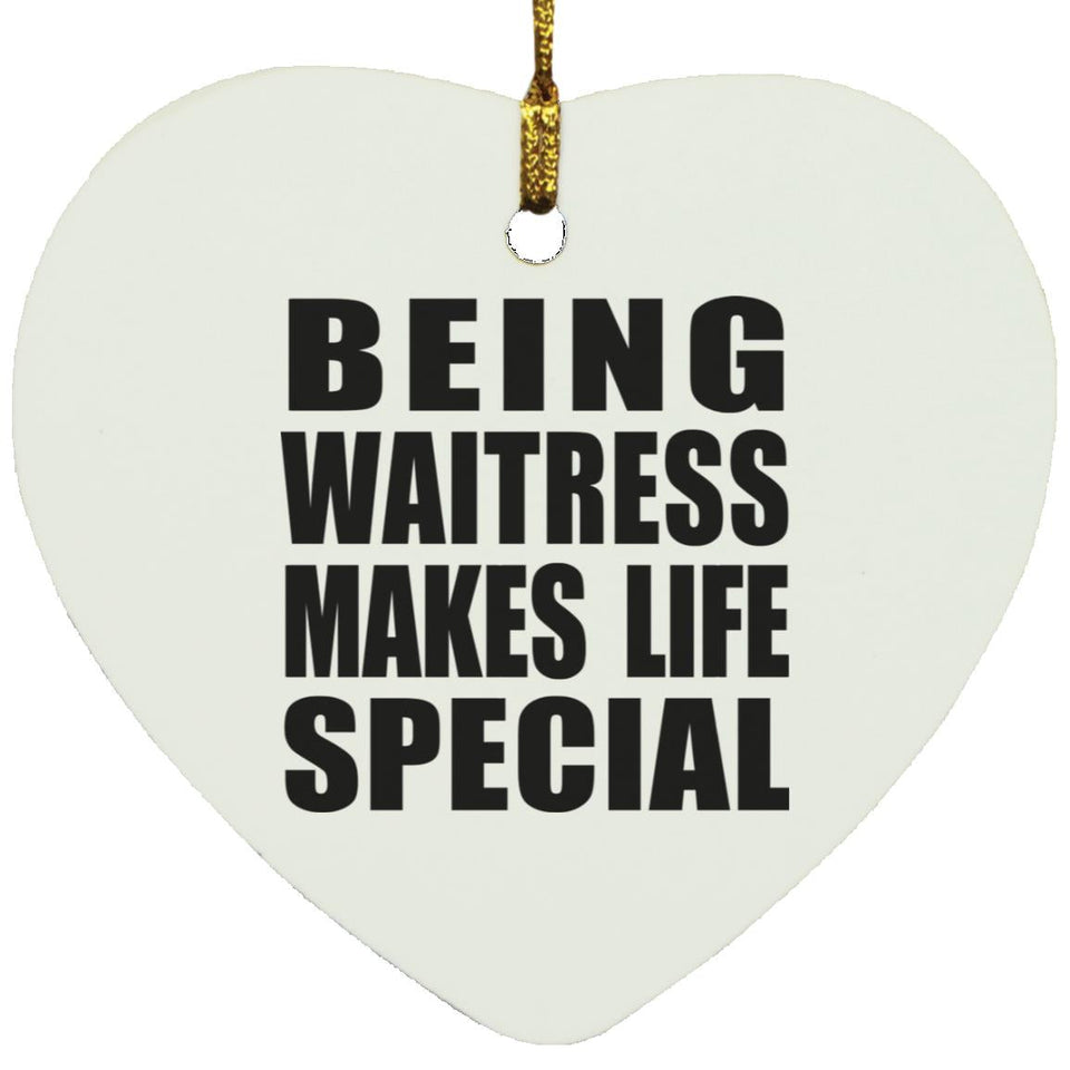 Being Waitress Makes Life Special - Heart Ornament