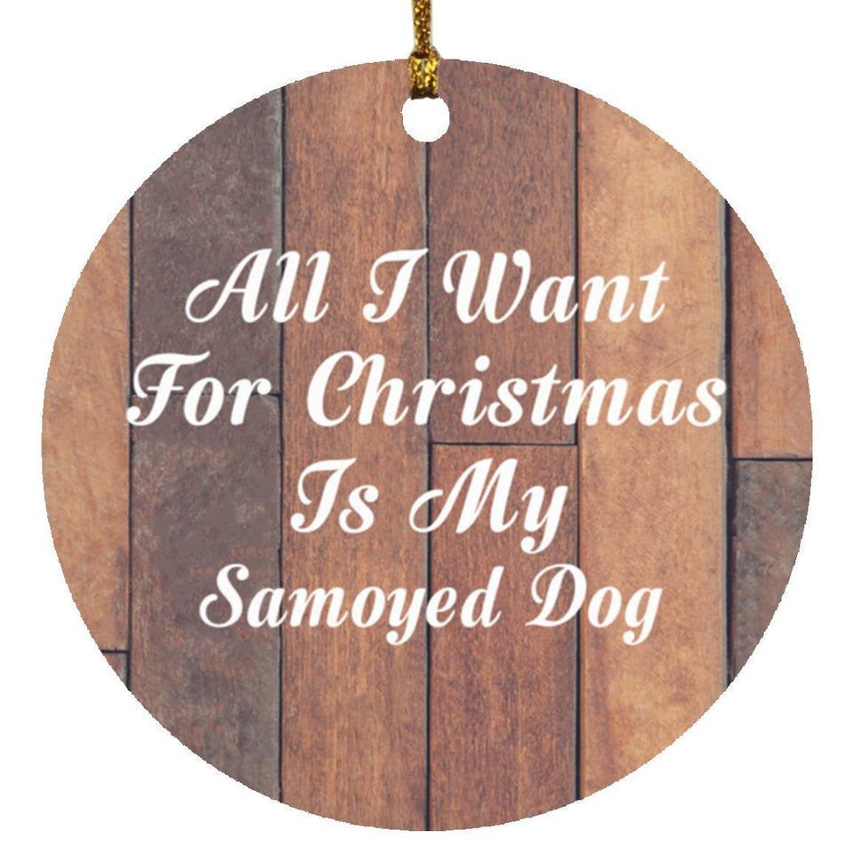 All I Want For Christmas Is My Samoyed Dog - Circle Ornament E