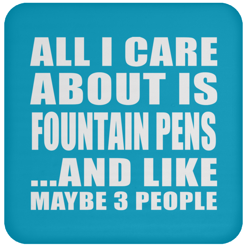 All I Care About Is Fountain Pens - Drink Coaster