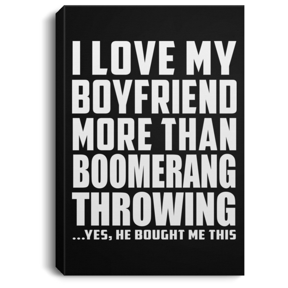 I Love My Boyfriend More Than Boomerang Throwing - Canvas Portrait