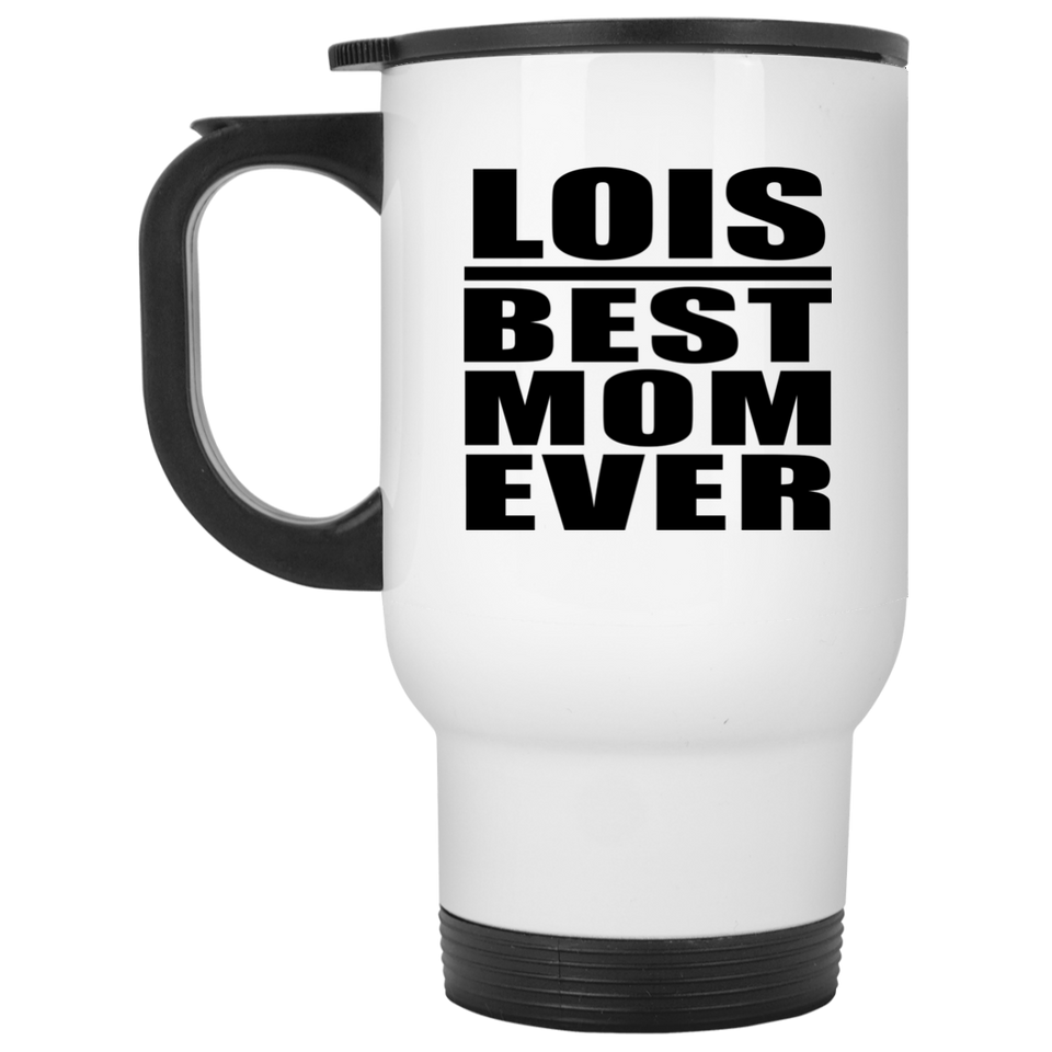 Lois Best Mom Ever - White Travel Mug