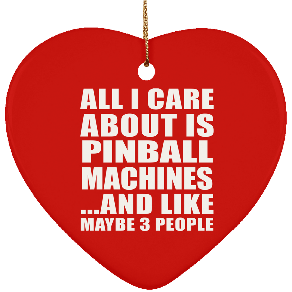 All I Care About Is Pinball Machines - Heart Ornament
