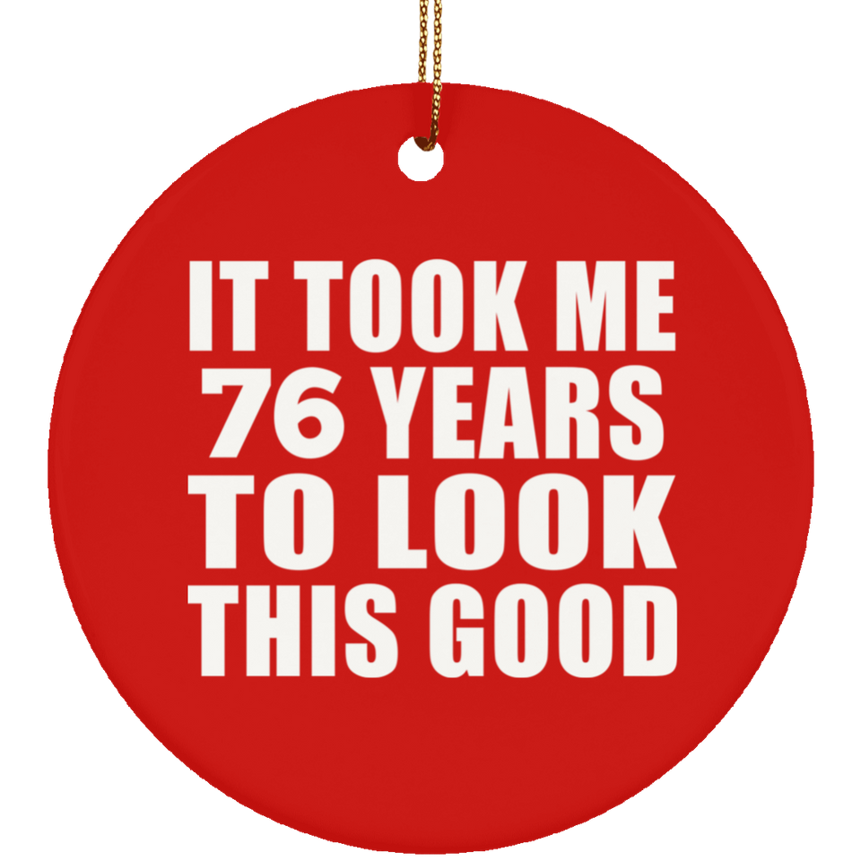 76th Birthday Took Me 76 Years To Look This Good - Circle Ornament