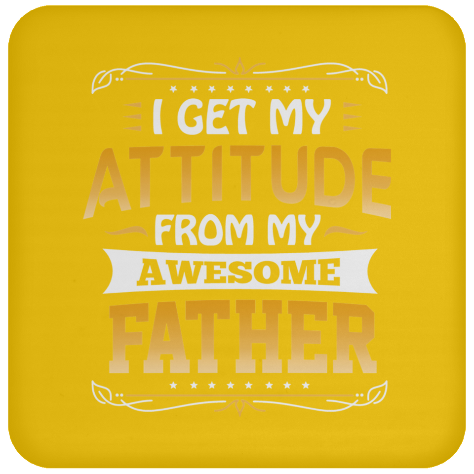 I Get My Attitude From My Awesome Father - Drink Coaster