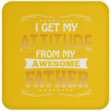I Get My Attitude From My Awesome Father - Drink Coaster