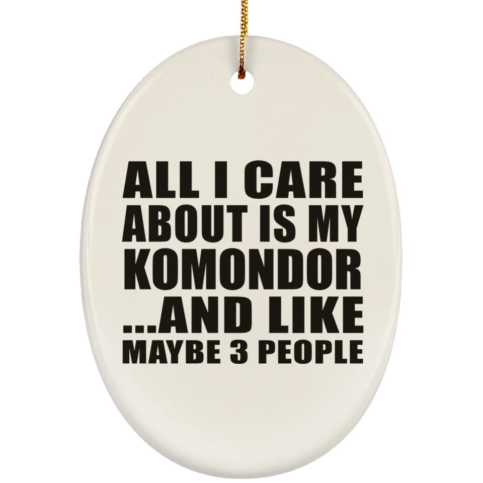 All I Care About Is My Komondor - Oval Ornament
