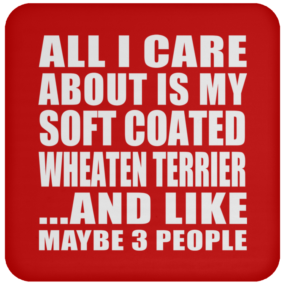 All I Care About Is My Soft Coated Wheaten Terrier - Drink Coaster