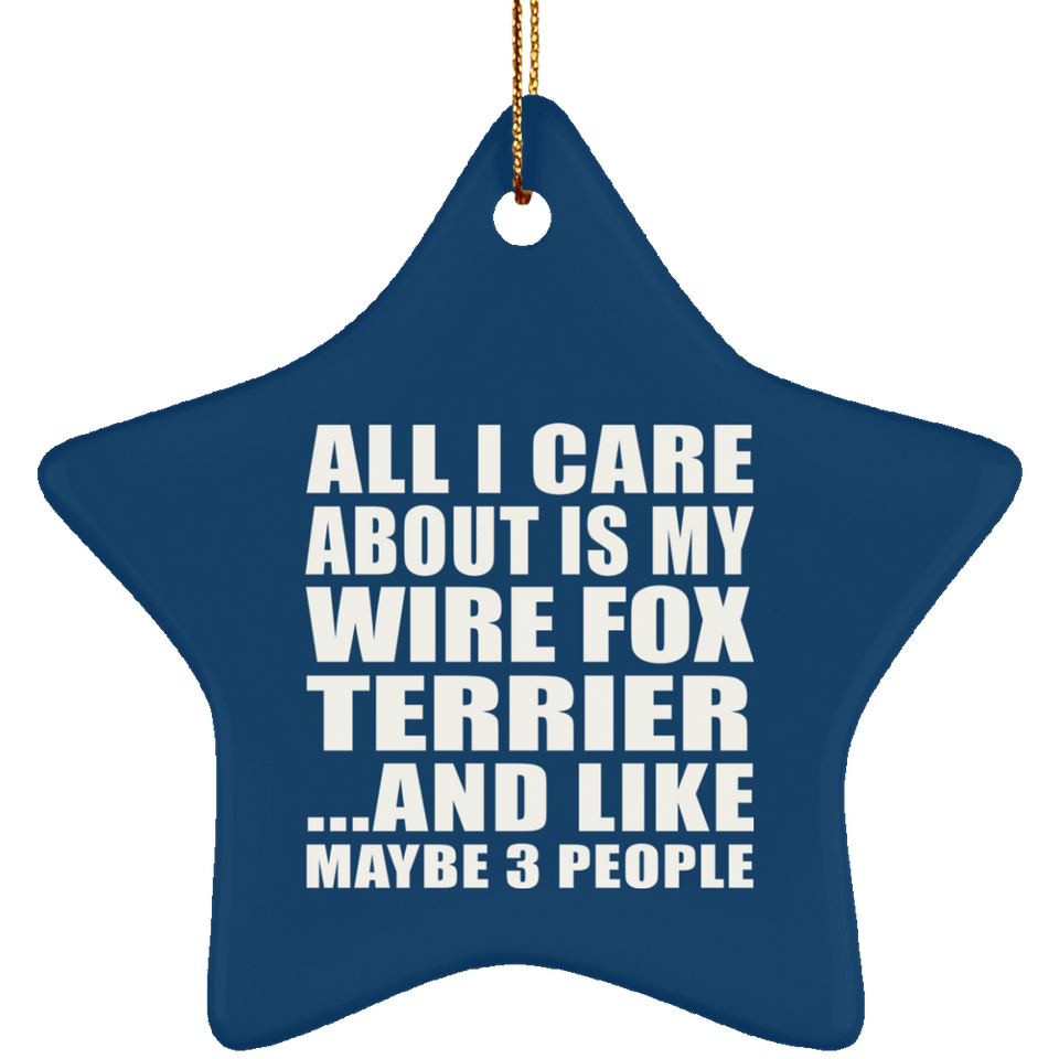 All I Care About Is My Wire Fox Terrier - Star Ornament
