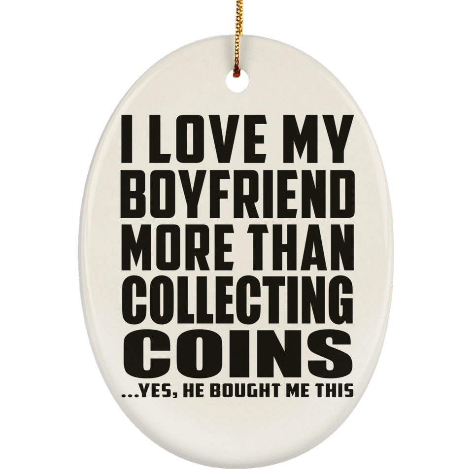 I Love My Boyfriend More Than Collecting Coins - Oval Ornament