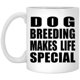 Dog Breeding Makes Life Special - 11oz Coffee Mug