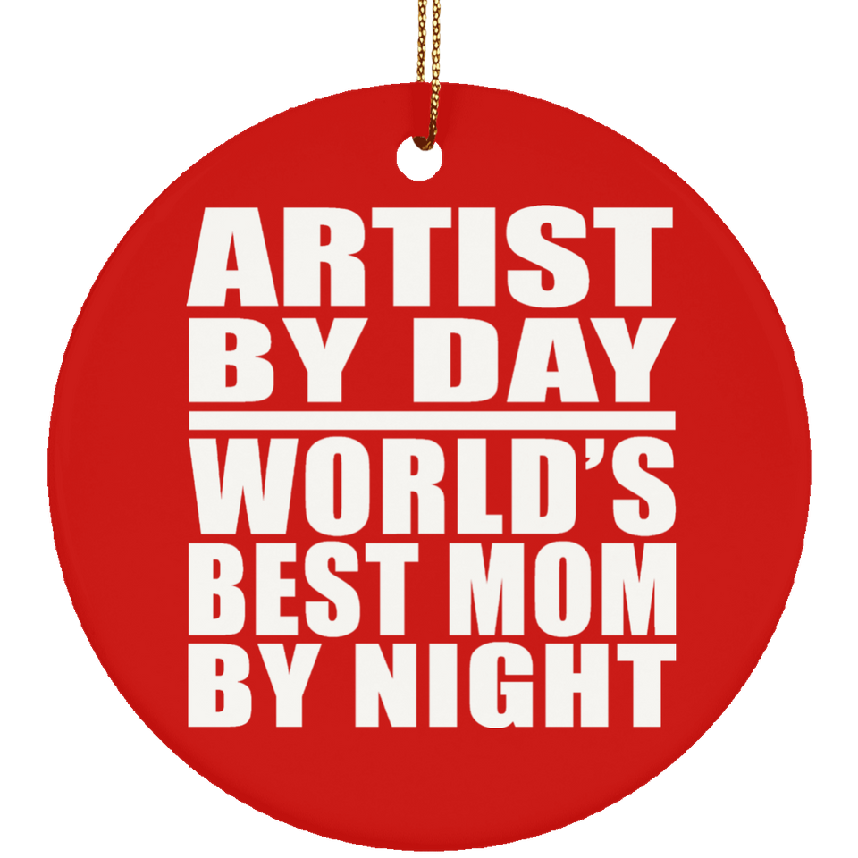 Artist By Day World's Best Mom By Night - Circle Ornament