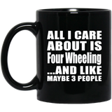 All I Care About Is Four Wheeling - 11 Oz Coffee Mug Black