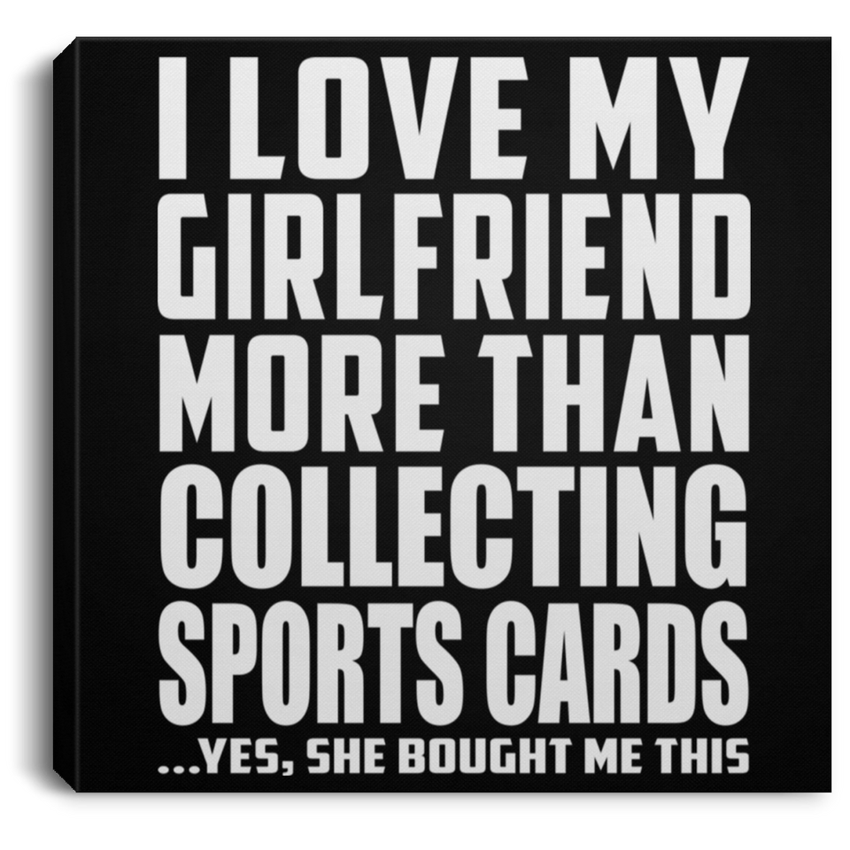 I Love My Girlfriend More Than Collecting Sports Cards - Canvas Square