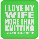 I Love My Wife More Than Knitting - Drink Coaster