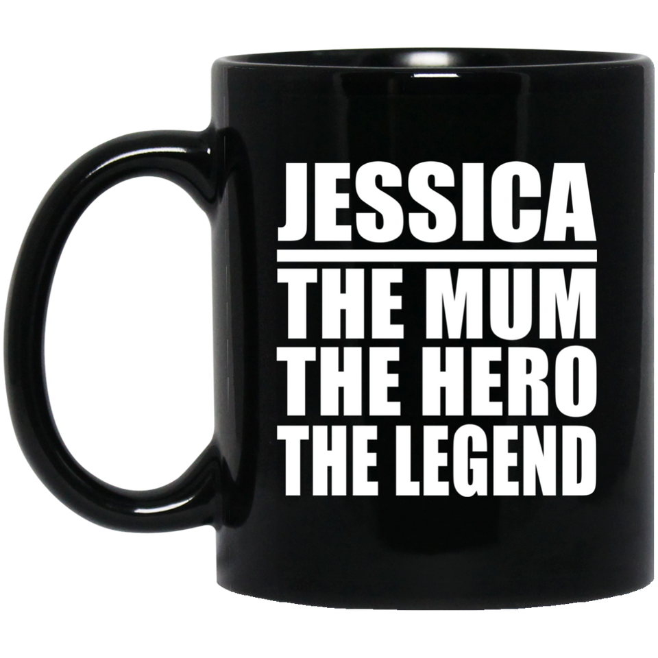 Jessica The Mum The Hero The Legend - 11 Oz Coffee Mug Black