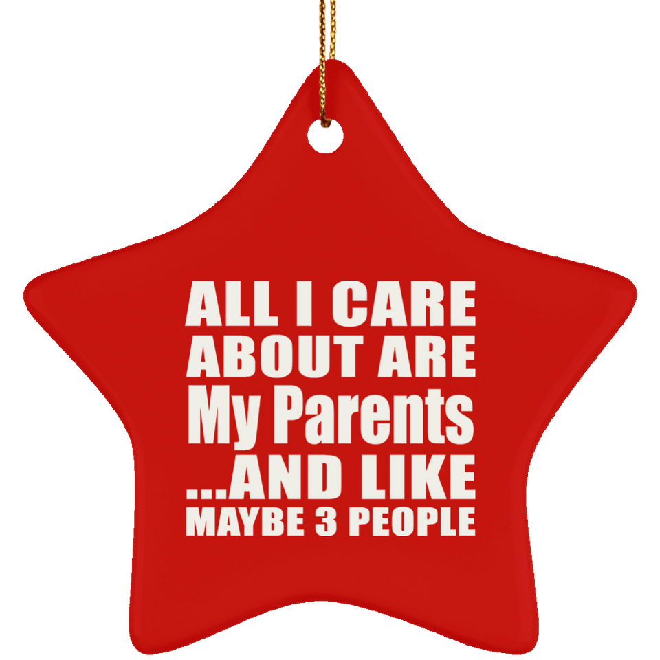 All I Care About Is My Parents - Star Ornament