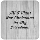 All I Want For Christmas Is My Labradinger - Drink Coaster F
