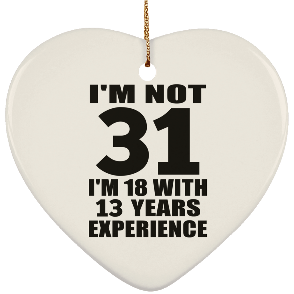 31st Birthday I'm Not 31 I'm 18 With 13 Years Experience - Heart Ornament
