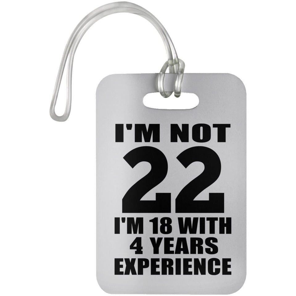22nd Birthday I'm Not 22 I'm 18 With 4 Years Experience - Luggage Bag Tag