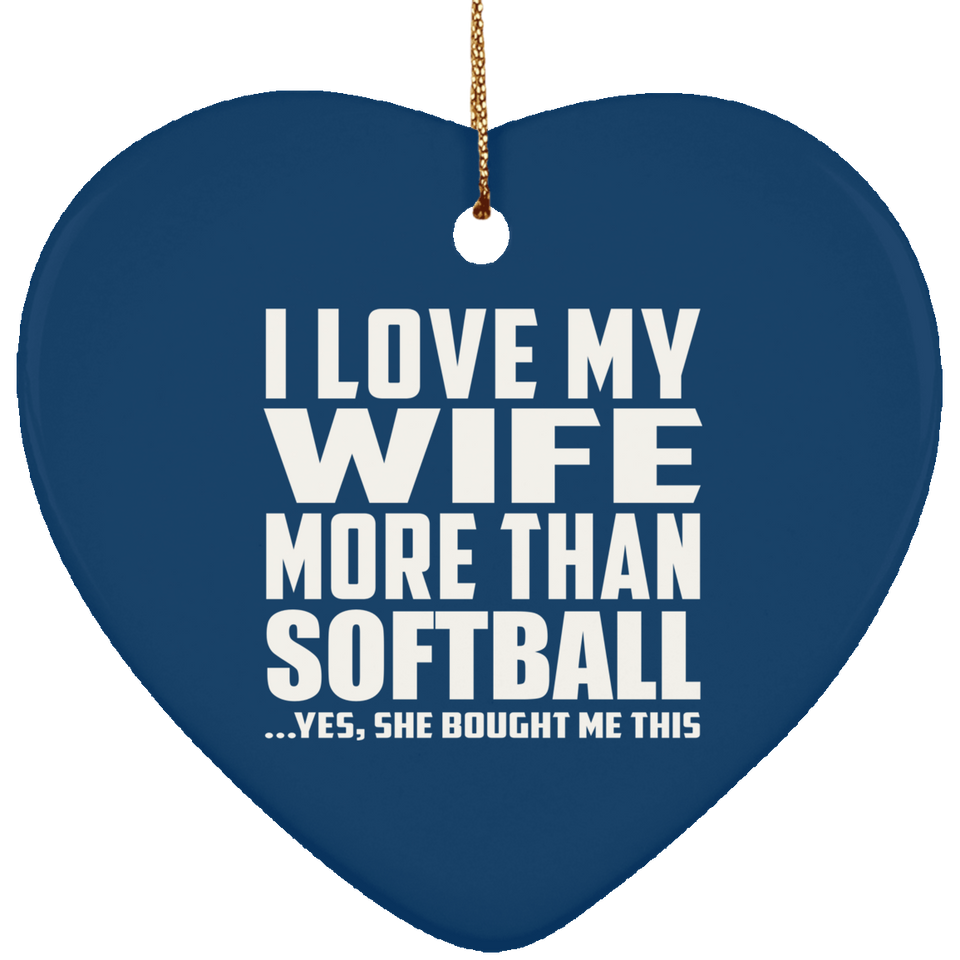 I Love My Wife More Than Softball - Heart Ornament