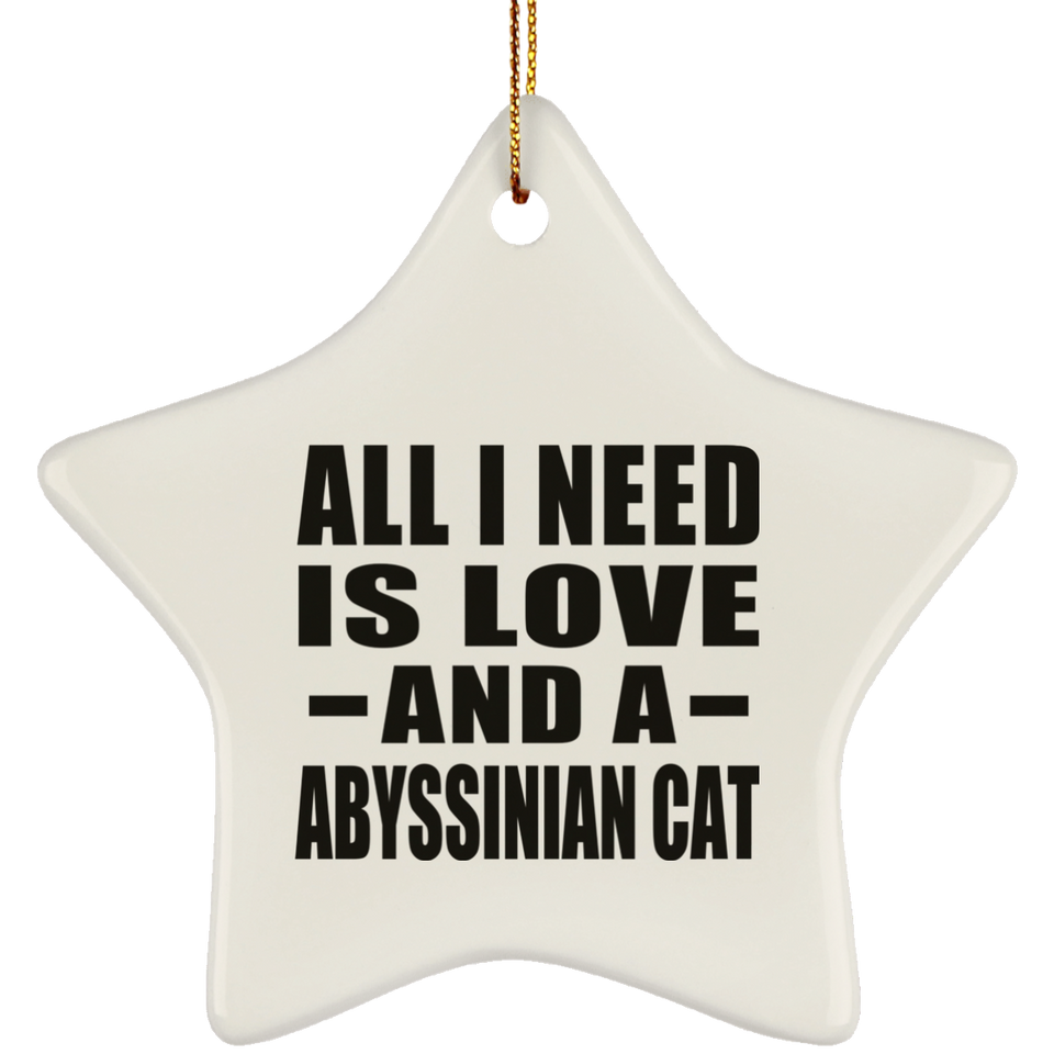 All I Need Is Love And A Abyssinian Cat - Star Ornament