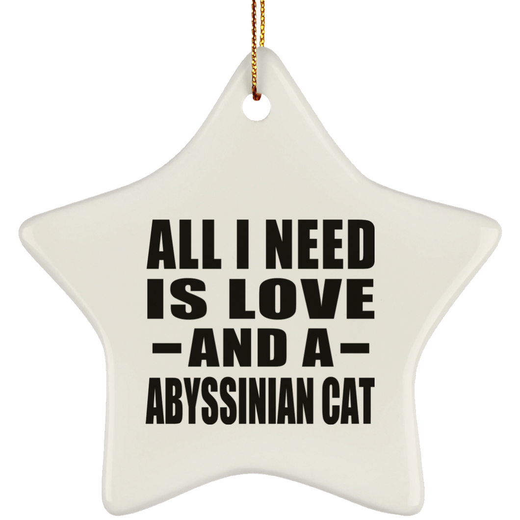 All I Need Is Love And A Abyssinian Cat - Star Ornament