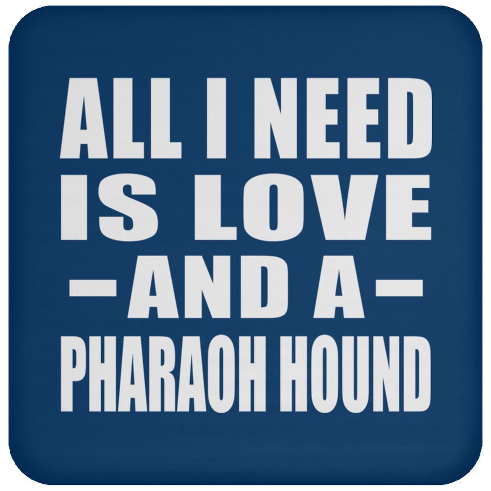 All I Need Is Love And A Pharaoh Hound - Drink Coaster