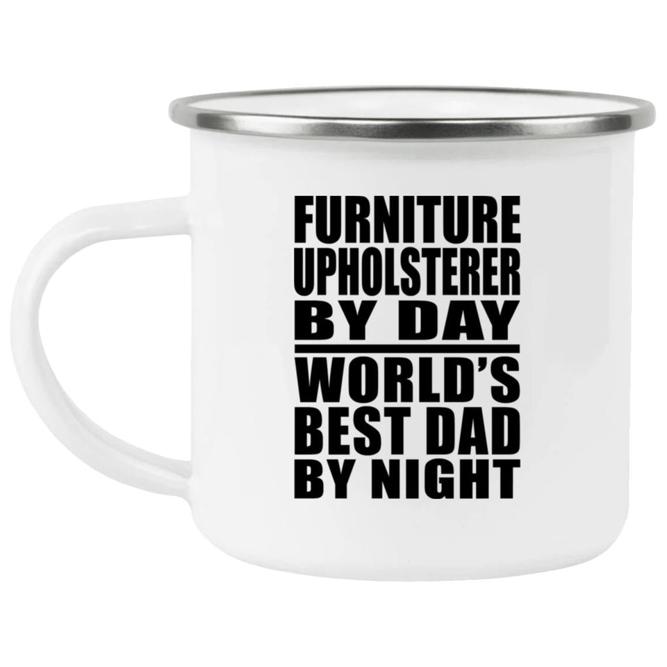 Furniture Upholsterer By Day World's Best Dad By Night - 12oz Camping Mug