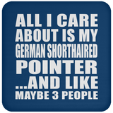All I Care About Is My German Shorthaired Pointer - Drink Coaster