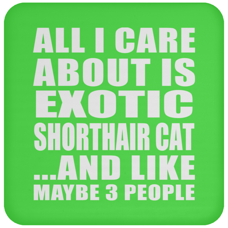 All I Care About Is Exotic Shorthair Cat - Drink Coaster