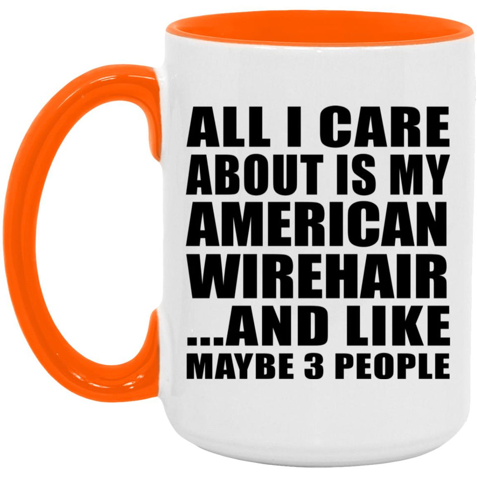All I Care About Is My American Wirehair - 15oz Accent Mug Orange