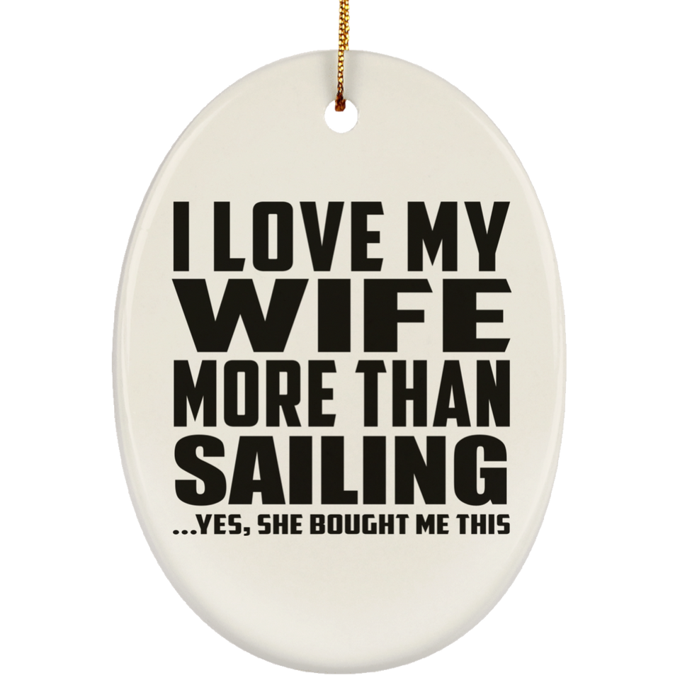 I Love My Wife More Than Sailing - Oval Ornament