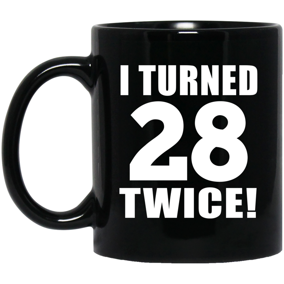56th Birthday I Turned 28 Twice - 11oz Coffee Mug Black