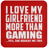 I Love My Girlfriend More Than Gaming - Drink Coaster