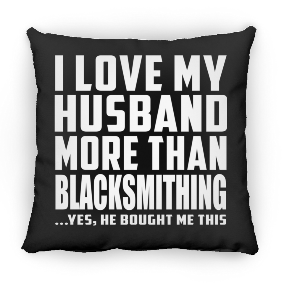 I Love My Husband More Than Blacksmithing - Throw Pillow Black