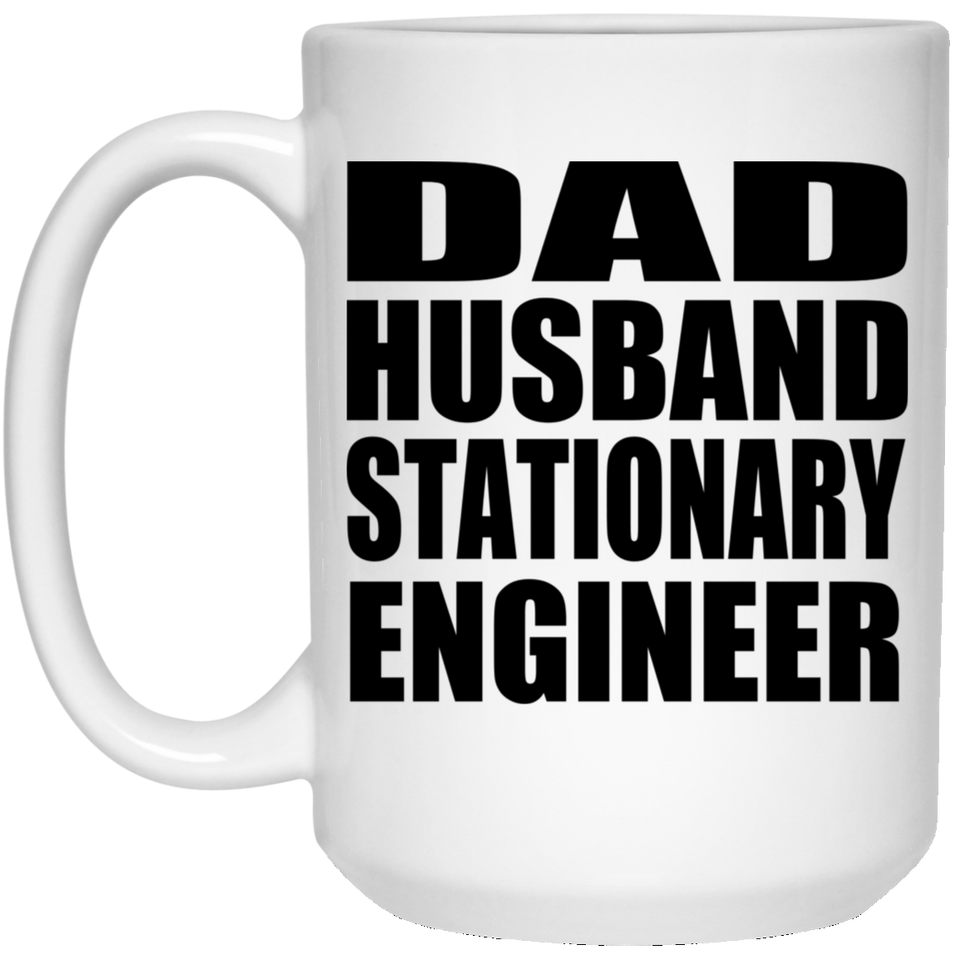 Dad Husband Stationary Engineer - 15oz Coffee Mug