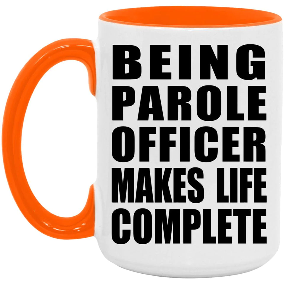 Being Parole Officer Makes Life Complete - 15oz Accent Mug Orange