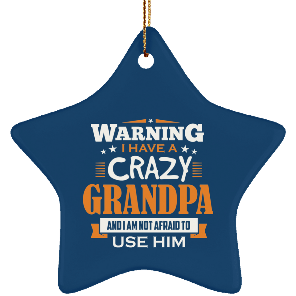 Warning I Have A Crazy Grandpa & I Am Not Afraid To Use Him - Star Ornament