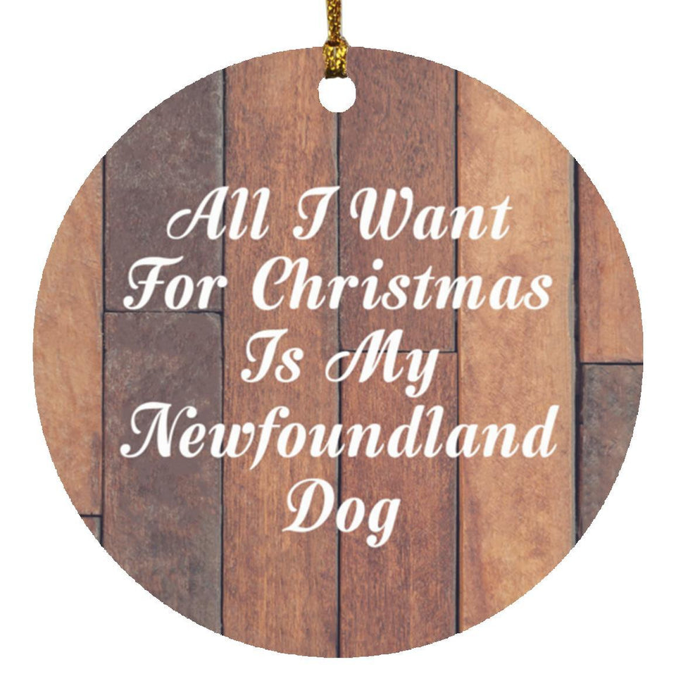 All I Want For Christmas Is My Newfoundland Dog - Circle Ornament E