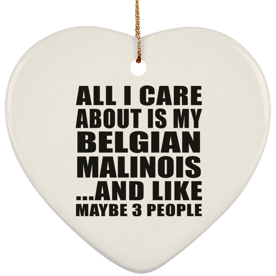 All I Care About Is My Belgian Malinois - Heart Ornament