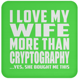 I Love My Wife More Than Cryptography - Drink Coaster
