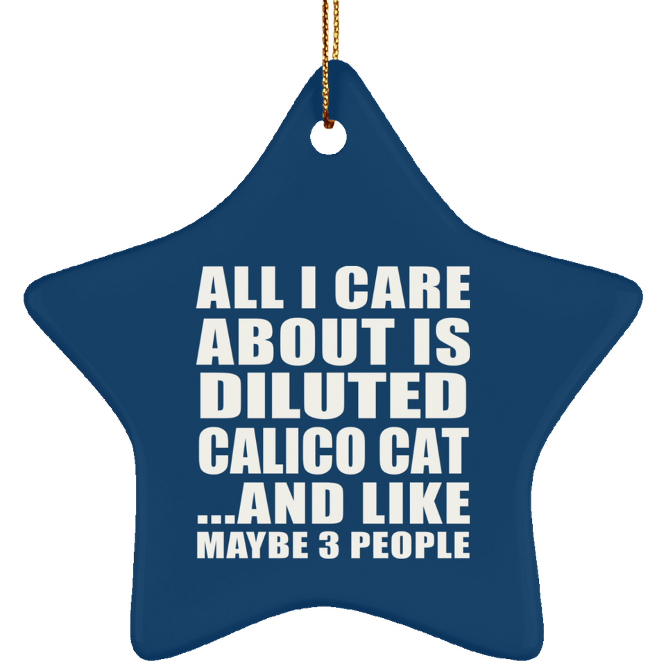 All I Care About Is Diluted Calico Cat - Star Ornament
