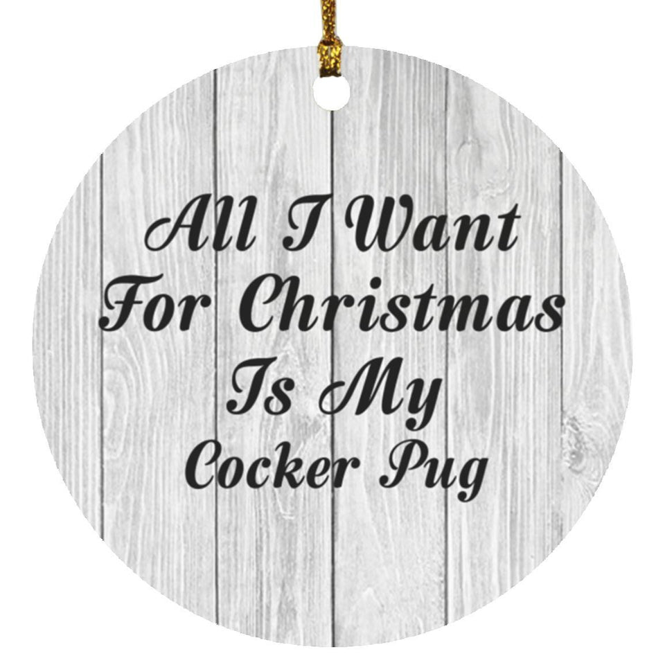 All I Want For Christmas Is My Cocker Pug - Circle Ornament F