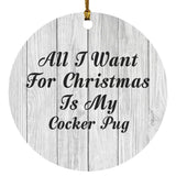 All I Want For Christmas Is My Cocker Pug - Circle Ornament F