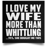 I Love My Wife More Than Whittling - Poster Square