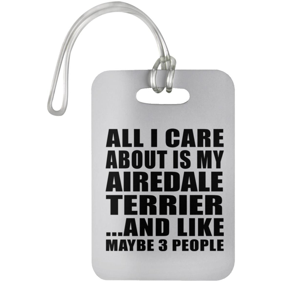All I Care About Is My Airedale Terrier - Luggage Bag Tag