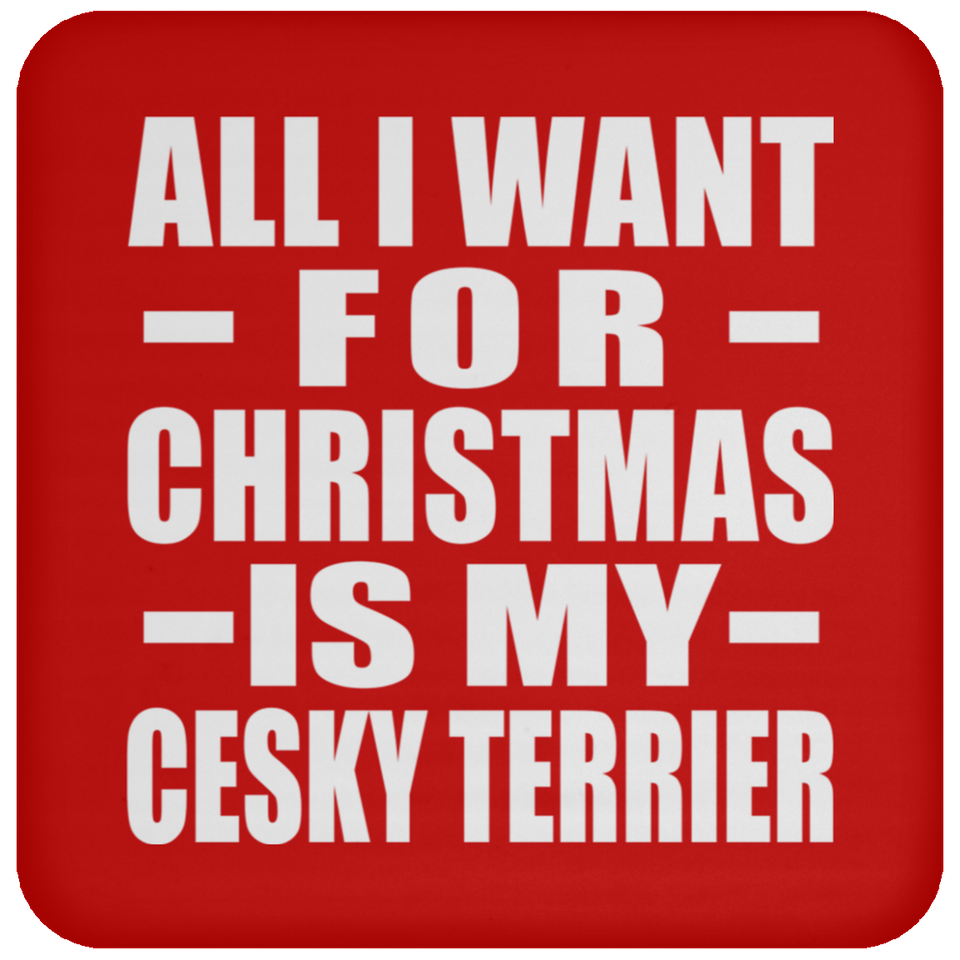 All I Want For Christmas Is My Cesky Terrier - Coaster