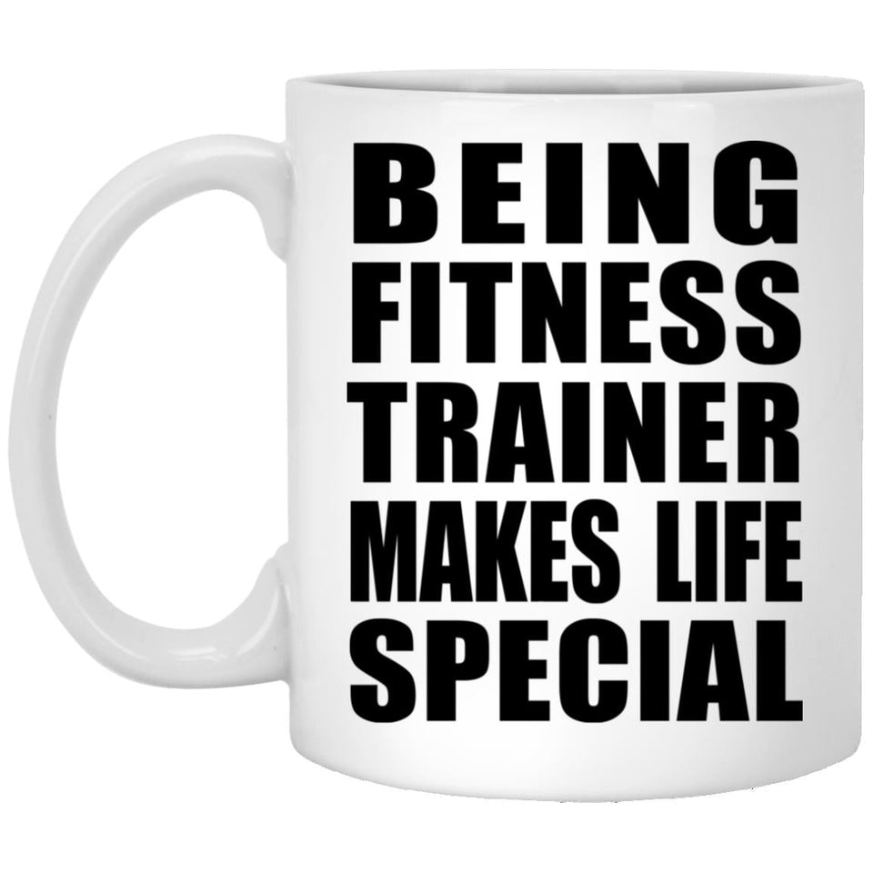 Being Fitness Trainer Makes Life Special - 11oz Coffee Mug