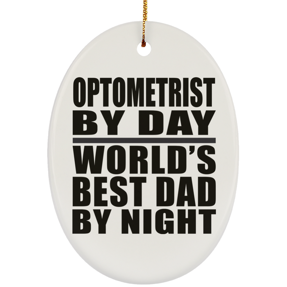 Optometrist By Day World's Best Dad By Night - Oval Ornament