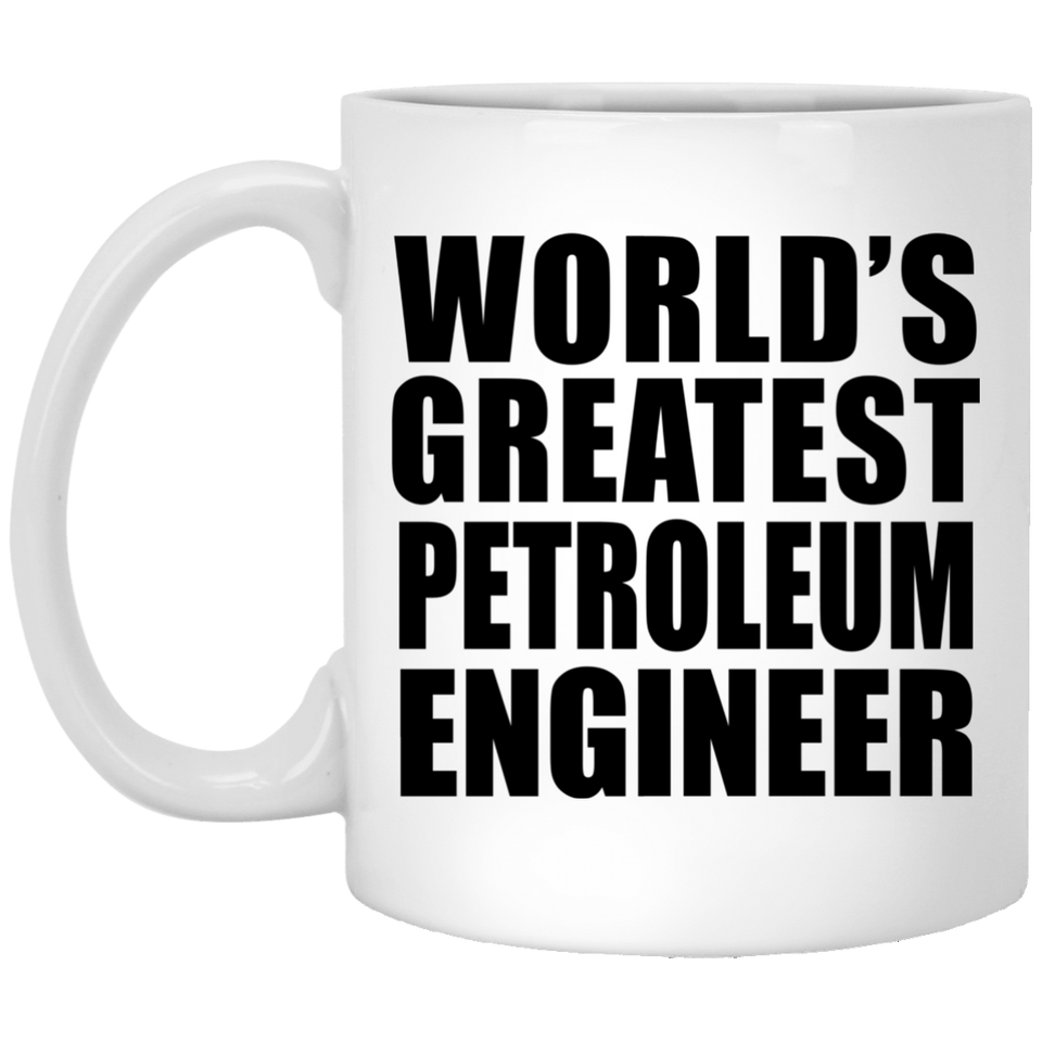 World's Greatest Petroleum Engineer - 11 Oz Coffee Mug